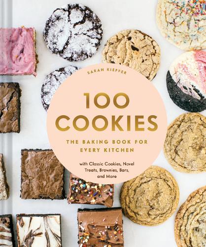100 Cookies The Baking Book For Every Kitchen With Classic Cookies Novel Treats Brownies Bars And More | Sarah Kieffer