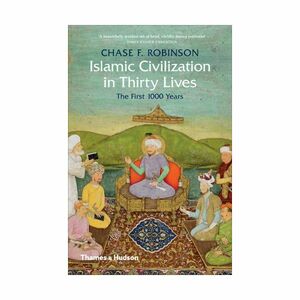 Islamic Civilization In Thirty Lives - The First 1000 Years | Chase F. Robinson