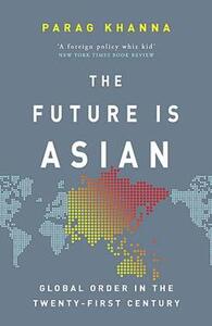 The Future Is Asian - Global Order In the Twenty-First Century | Parag Khanna