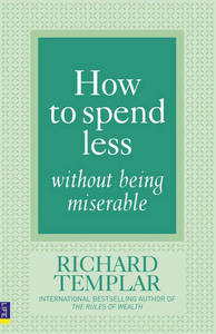 How To Spend Less Without Being Miserable | Richard Templar