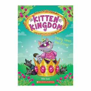 Tabby Takes The Crown (Kitten Kingdom #4), Volume 4 | Bell Mia