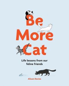 Be More Cat Life Lessons from Our Feline Friends | Alison Davies