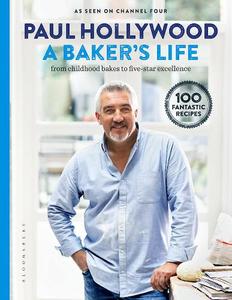 A Baker's Life 100 fantastic recipes from childhood bakes to five-star excellence | Paul Hollywood