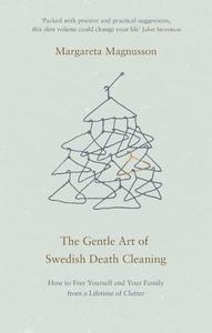The Gentle Art of Swedish Death Cleaning How to Free Yourself and Your Family from a Lifetime of Clutter | Margareta Magnusson