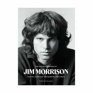 The Collected Works of Jim Morrison Poetry Journals Transcripts and Lyrics | Jim Morrison