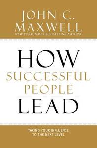 How Successful People Lead | John C Maxwell