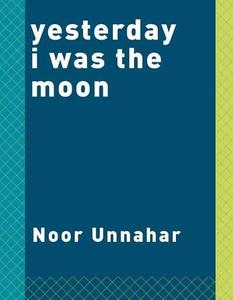 Yesterday I was the moon | Noor Unnahar