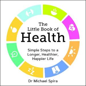 The Little Book of Health Simple Steps to a Longer Healthier Happier Life | Michael Spira
