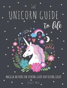 The Unicorn Guide to Life Magical Methods for Looking Good and Feeling Great | Eunice Horne