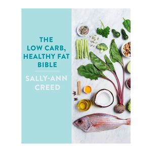 The Low-Carb, Healthy Fat Bible | Sally-Ann Creed