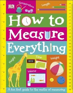 How to Measure Everything A Fun First Guide to the Maths of Measuring | Dorling Kindersley