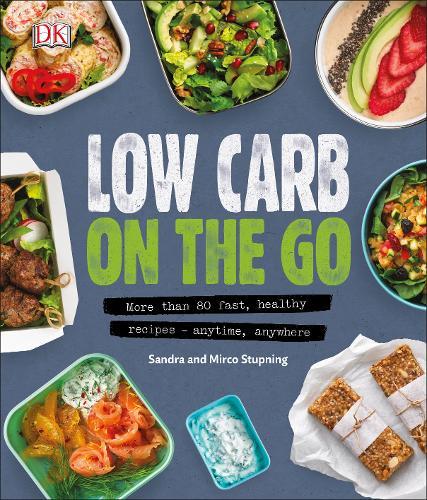 Low Carb On The Go More Than 80 Fast Healthy Recipes - Anytime Anywhere | Dorling Kindersley