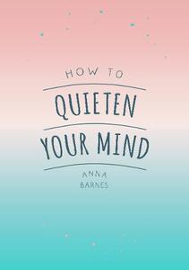كتاب How To Quieten Your Mind (كيف تهدئ عقلك) - نصائح واقتباسات وأنشطة لمساعدتك في العثور على الهدوء