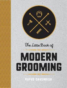 The Little Book of Modern Grooming How to Look Sharp and Feel Good | Rufus Cavendish