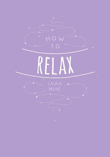 How to Relax Tips and Techniques to Calm the Mind Body and Soul | Laura Milne