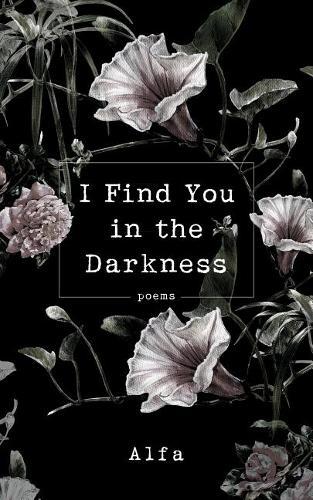 I Find You in the Darkness Poems | Alfa