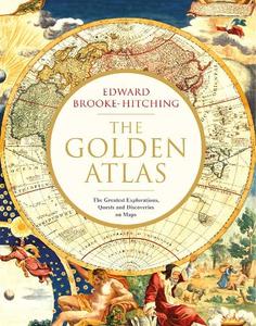 The Golden Atlas The Greatest Explorations Quests and Discoveries on Maps | Edward Brooke- Hitching