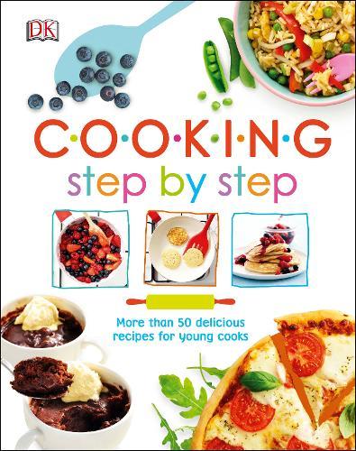 Cooking Step By Step More than 50 Delicious Recipes for Young Cooks | Dorling Kindersley