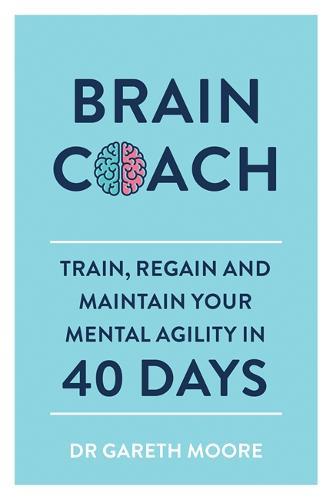 Brain Coach Train Regain and Maintain Your Mental Agility in 40 Days | Gareth Moore