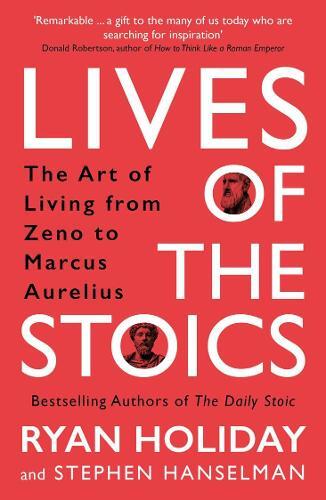 Lives of the Stoics - The Art of Living from Zeno to Marcus Aurelius | Ryan Holiday And Stephen Hanselman