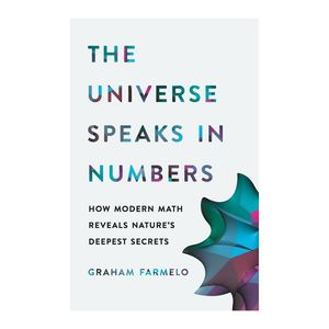 The Universe Speaks In Numbers How Modern Math Reveals Nature's Deepest Secrets | Graham Farmelo