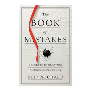 The Book of Mistakes 9 Secrets to Creating A Successful Future | Skip Prichard