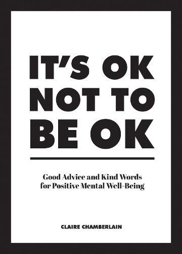 It's Ok Not To Be Ok: Good Advice & Kind Words For Positive Mental Well-Being | Claire Chamberlain