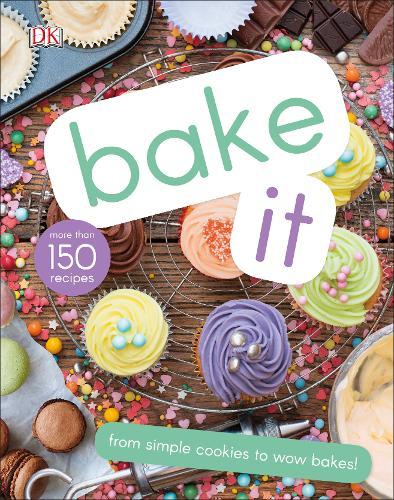 Bake It More Than 150 Recipes For Kids From Simple Cookies To Creative Cakes! | Dorling Kindersley