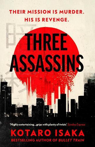 Three Assassins : A propulsive new thriller from the bestselling author of BULLET TRAIN | Kotaro Isaka