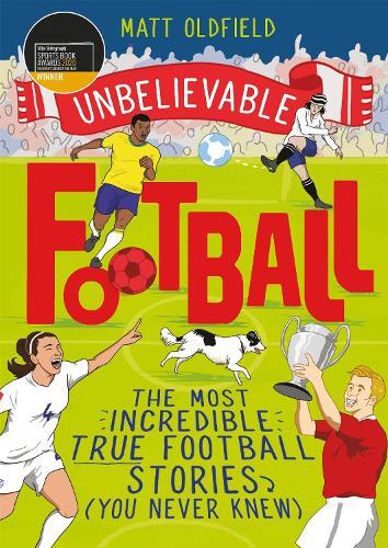 Unbelievable Football - Winner Of The Telegraph Children's Sports Book Of The Year 2020
