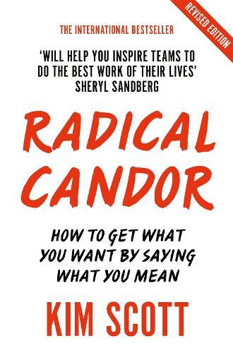 Radical Candor - Fully Revised & Updated Edition - How To Get What You Want By Saying What You Mean | Kim Scott