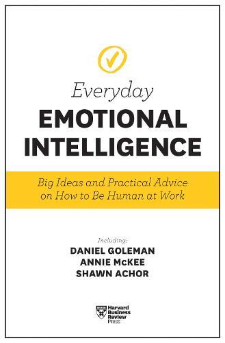 Everyday Emotional Intelligence Big Ideas & Practical Advice On How to Be Human At Work