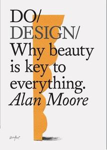 Do Design Why Beauty Is Key to Everything. (Design Theory Book Inspirational Gift for Designers and Artists) | Alan Moore