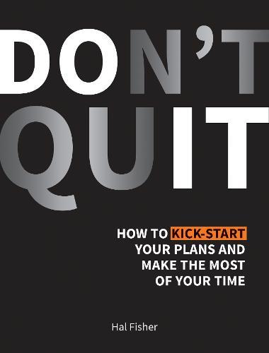 Don't Quit How to Kick-Start Your Plans and Make the Most of Your Time | Hal Fisher