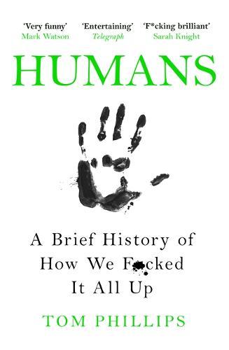 Humans A Brief History of How We F*cked It All Up | Tom Phillips