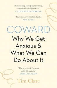 Coward Why We Get Anxious & What We Can Do About It | Tim Clare