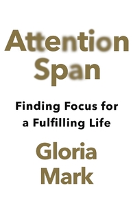 Attention Span Finding Focus For A Fulfilling Life | Gloria Mark