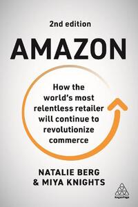 Amazon How the World's Most Relentless Retailer Will Continue to Revolutionize Commerce