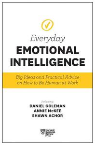 Everyday Emotional Intelligence Big Ideas & Practical Advice On How to Be Human At Work