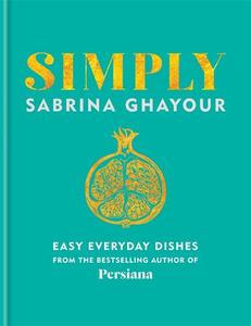 Simply Easy Everyday Dishes From The Bestselling Author Of Persiana | Sabrina Ghayour