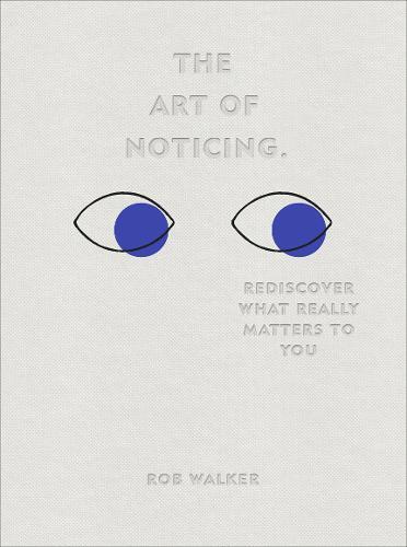 The Art Of Noticing Rediscover What Really Matters To You | Rob Walker