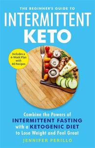 The Beginner's Guide to Intermittent Keto Combine the Powers of Intermittent Fasting with a Ketogenic Diet to Lose Weight and Feel Great | Jennifer Perillo