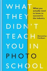 What They Didn't Teach You in Photo School What you actually need to know to succeed in the industry | Demetrius Fordham
