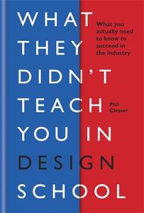 What they didn't teach you in design school: What you actually need to know to make a success in the industry